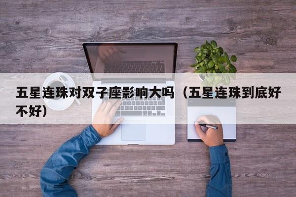 五星连珠对双子座影响大吗(五星连珠到底好不好)
