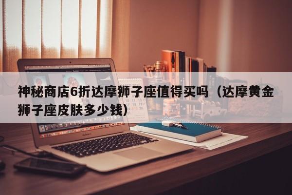 神秘商店6折达摩狮子座值得买吗(达摩黄金狮子座皮肤多少钱)