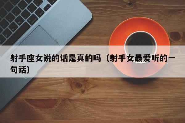 射手座女说的话是真的吗(射手女最爱听的一句话)