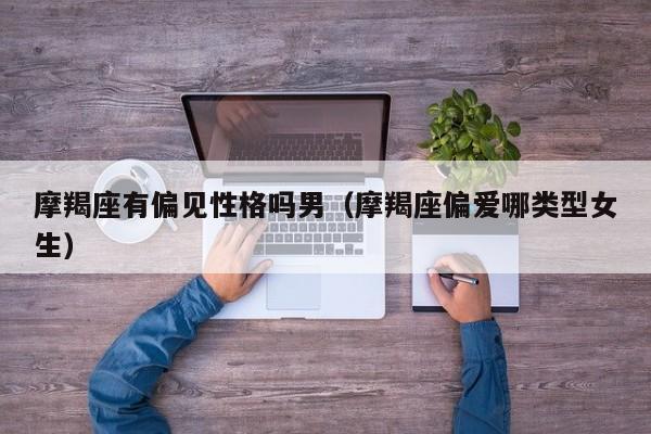 摩羯座有偏见性格吗男(摩羯座偏爱哪类型女生)