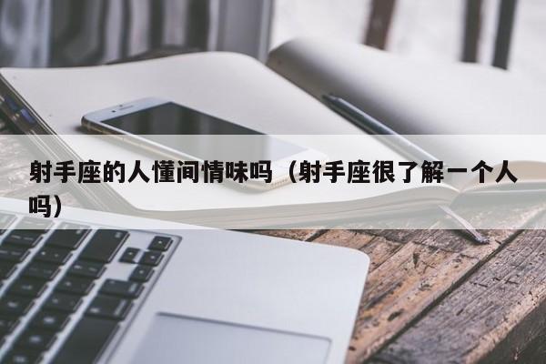 射手座的人懂间情味吗(射手座很了解一个人吗)