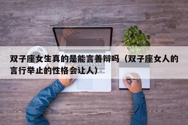 双子座女生真的是能言善辩吗(双子座女人的言行举止的性格会让人)