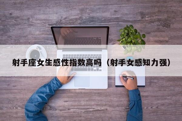 射手座女生感性指数高吗(射手女感知力强)