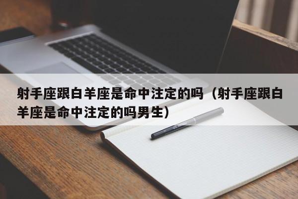 射手座跟白羊座是命中注定的吗(射手座跟白羊座是命中注定的吗男生)