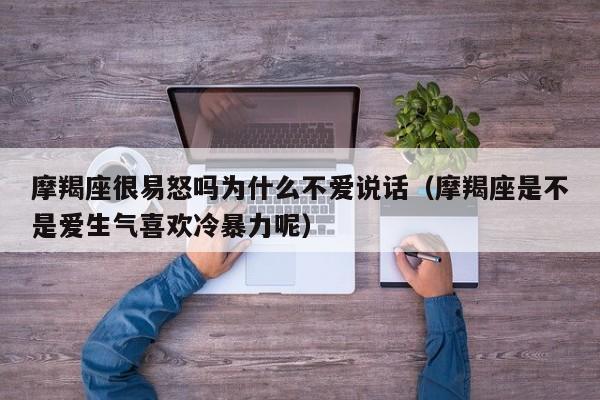 摩羯座很易怒吗为什么不爱说话(摩羯座是不是爱生气喜欢冷暴力呢)