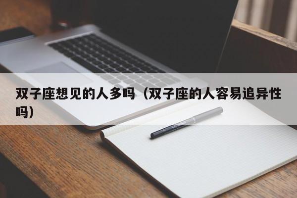 双子座想见的人多吗(双子座的人容易追异性吗)