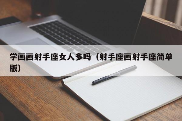 学画画射手座女人多吗(射手座画射手座简单版)