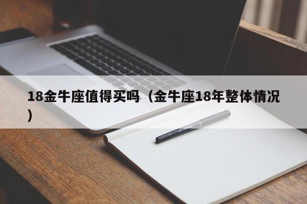 18金牛座值得买吗(金牛座18年整体情况)