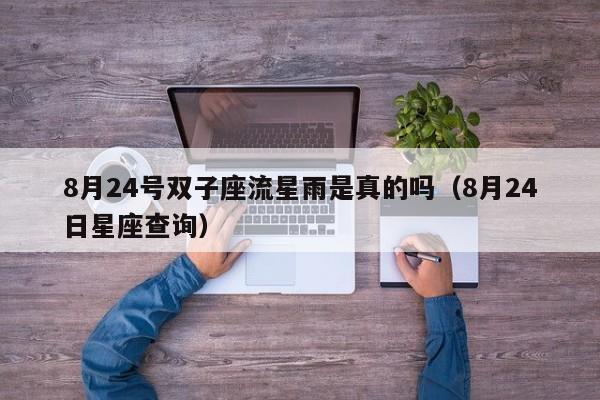 8月24号双子座流星雨是真的吗(8月24日星座查询)
